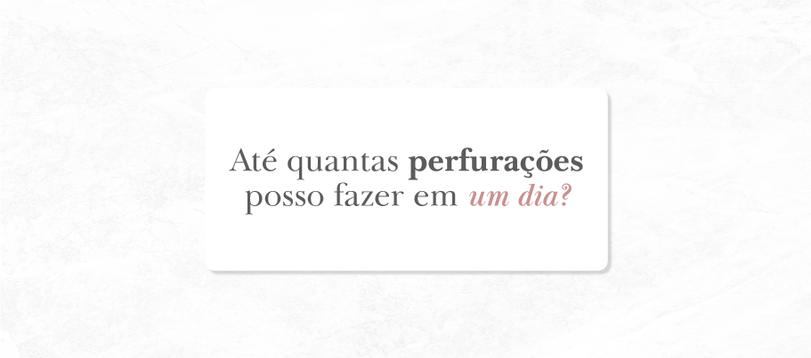 Até quantas perfurações posso fazer em um dia?